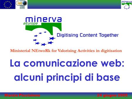 Marzia Piccininno 24 giugno 2005 La comunicazione web: alcuni principi di base Ministerial NEtwoRk for Valorising Activities in digitisation.
