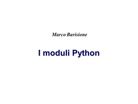 Marco Barisione I moduli Python.