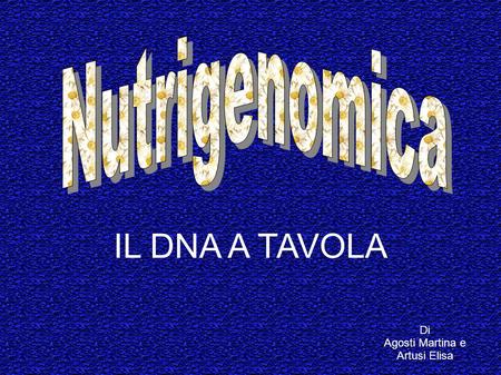 Nutrigenomica IL DNA A TAVOLA Di Agosti Martina e Artusi Elisa.