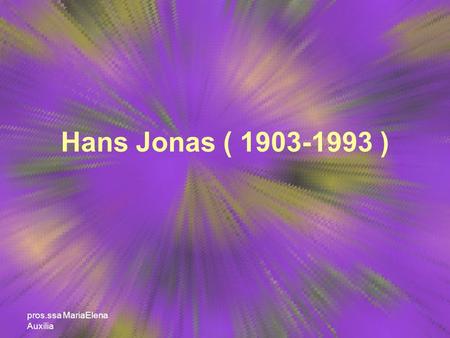 Hans Jonas ( 1903-1993 ) pros.ssa MariaElena Auxilia.