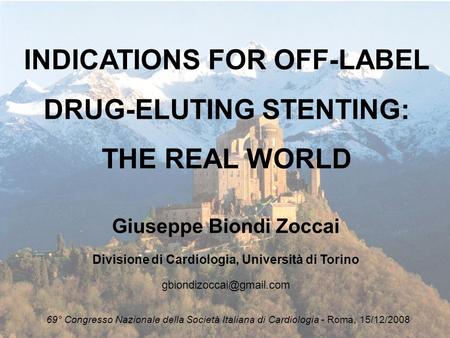INDICATIONS FOR OFF-LABEL DRUG-ELUTING STENTING: THE REAL WORLD Giuseppe Biondi Zoccai Divisione di Cardiologia, Università di Torino