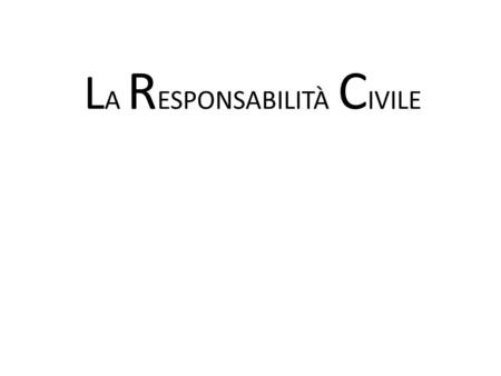 L A R ESPONSABILITÀ C IVILE. latto illecito comporta: responsabilità penale conseguenza si chiama pena responsabilità civile conseguenza si chiama risarcimento.