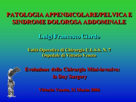 PATOLOGIA APPENDICOLARE/PELVICA E SINDROME DOLOROSA ADDOMINALE Luigi Francesco Ciardo Unità Operativa di Chirurgia U.L.S.S. N. 7 Ospedale di Vittorio.