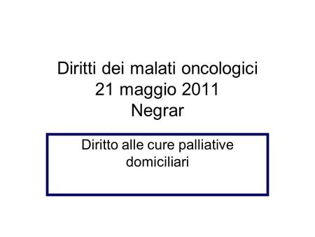 Diritti dei malati oncologici 21 maggio 2011 Negrar