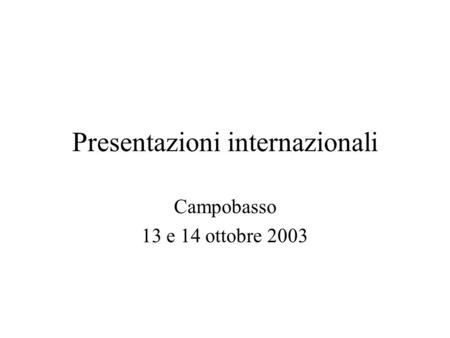 Presentazioni internazionali Campobasso 13 e 14 ottobre 2003.