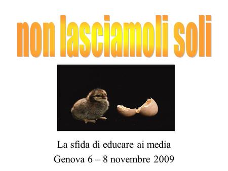 La sfida di educare ai media Genova 6 – 8 novembre 2009