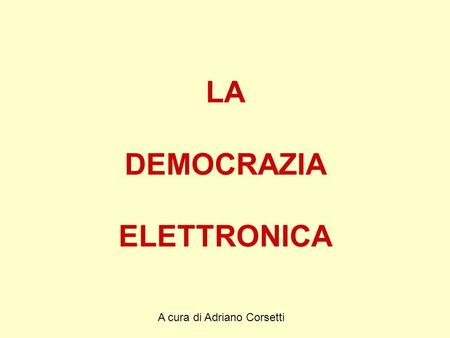 A cura di Adriano Corsetti LA DEMOCRAZIA ELETTRONICA.