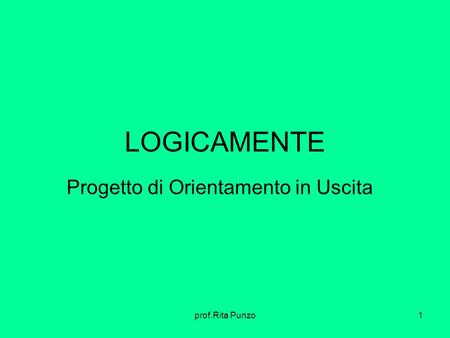 Prof.Rita Punzo1 LOGICAMENTE Progetto di Orientamento in Uscita.