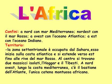 L'Africa Confini: a nord con mar Mediterraneo; nordest con il mar Rosso; a ovest con l’oceano Atlantico; a est con l’oceano Indiano. Territorio: -la zona.