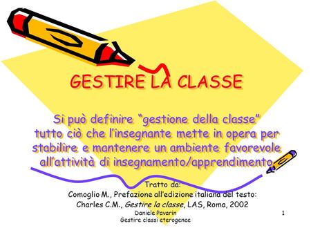 GESTIRE LA CLASSE Si può definire “gestione della classe” tutto ciò che l’insegnante mette in opera per stabilire e mantenere un ambiente favorevole.