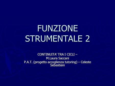 FUNZIONE STRUMENTALE 2 CONTINUITA’ TRA I CICLI – M.Laura Saccani