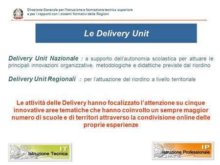 Direzione Generale per l'Istruzione e formazione tecnica superiore e per i rapporti con i sistemi formativi delle Regioni Le Delivery Unit Delivery Unit.