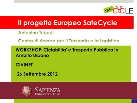WWW.SAFECYCLE.EU MOTECHECO, 2012 Il progetto Europeo SafeCycle WORKSHOP: Ciclabilita' e Trasporto Pubblico in Ambito Urbano CIVINET 26 Settembre 2012.