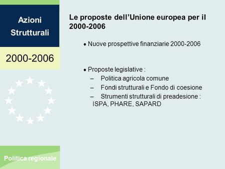 2000-2006 Azioni Strutturali Politica regionale Le proposte dellUnione europea per il 2000-2006 Nuove prospettive finanziarie 2000-2006 Proposte legislative.