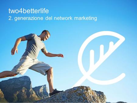 Two4betterlife 2. generazione del network marketing.