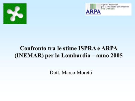 Confronto tra le stime ISPRA e ARPA (INEMAR) per la Lombardia – anno 2005 Dott. Marco Moretti.