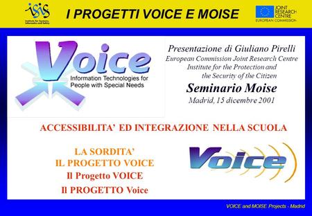 VOICE and MOISE Projects - Madrid I PROGETTI VOICE E MOISE Presentazione di Giuliano Pirelli European Commission Joint Research Centre Institute for the.