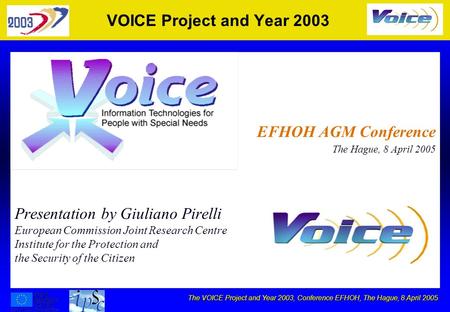 The VOICE Project and Year 2003, Conference EFHOH, The Hague, 8 April 2005 VOICE Project and Year 2003 Presentation by Giuliano Pirelli European Commission.
