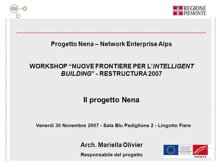 Progetto Nena – Network Enterprise Alps WORKSHOP NUOVE FRONTIERE PER LINTELLIGENT BUILDING - RESTRUCTURA 2007 Il progetto Nena Venerdì 30 Novembre 2007.