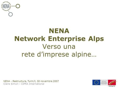 NENA - Restructura, Turin/I, 30 novembre 2007 Claire Simon – CIPRA International NENA Network Enterprise Alps Verso una rete dimprese alpine…