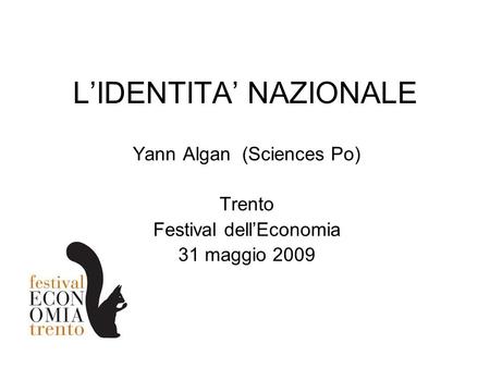 LIDENTITA NAZIONALE Yann Algan (Sciences Po) Trento Festival dellEconomia 31 maggio 2009.