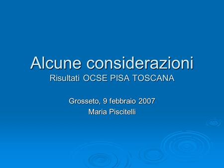 Alcune considerazioni Risultati OCSE PISA TOSCANA Grosseto, 9 febbraio 2007 Maria Piscitelli.