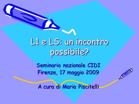 L1 e LS: un incontro possibile? Seminario nazionale CIDI Firenze, 17 maggio 2009 A cura di Maria Piscitelli.