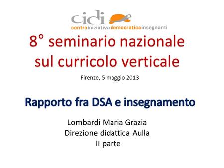 8° seminario nazionale sul curricolo verticale Lombardi Maria Grazia Direzione didattica Aulla II parte Firenze, 5 maggio 2013.