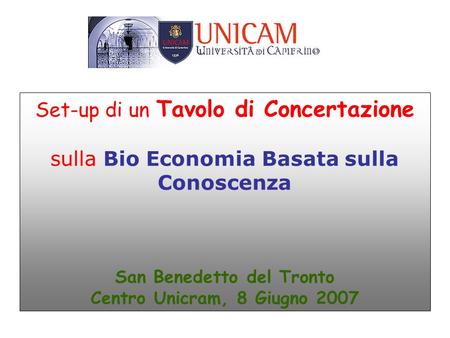 Set-up di un Tavolo di Concertazione sulla Bio Economia Basata sulla Conoscenza San Benedetto del Tronto Centro Unicram, 8 Giugno 2007.