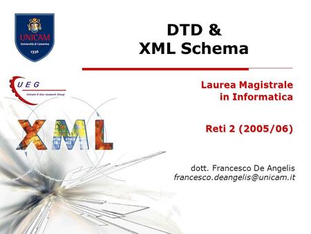DTD & XML Schema Laurea Magistrale in Informatica Reti 2 (2005/06) dott. Francesco De Angelis
