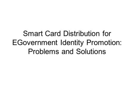 Smart Card Distribution for EGovernment Identity Promotion: Problems and Solutions.