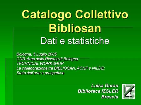 Catalogo Collettivo Bibliosan Dati e statistiche Bologna, 5 Luglio 2005 CNR-Area della Ricerca di Bologna TECHNICAL WORKSHOP La collaborazione tra BIBLIOSAN,