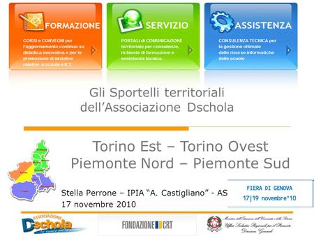 Gli Sportelli territoriali dellAssociazione Dschola Stella Perrone – IPIA A. Castigliano - ASTI 17 novembre 2010 Torino Est – Torino Ovest Piemonte Nord.