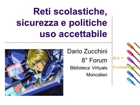 Reti scolastiche, sicurezza e politiche uso accettabile Dario Zucchini 8° Forum Biblioteca Virtuale Moncalieri.