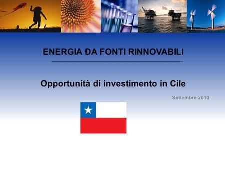 ENERGIA DA FONTI RINNOVABILI Opportunità di investimento in Cile Settembre 2010.