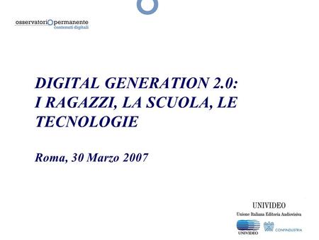 DIGITAL GENERATION 2.0: I RAGAZZI, LA SCUOLA, LE TECNOLOGIE Roma, 30 Marzo 2007.