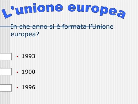 In che anno si è formata lUnione europea? 1993 1900 1996.