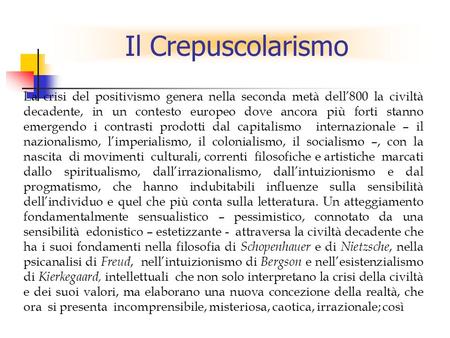 Il Crepuscolarismo La crisi del positivismo genera nella seconda metà dell’800 la civiltà decadente, in un contesto europeo dove ancora più forti stanno.