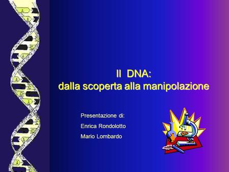 Il DNA: dalla scoperta alla manipolazione