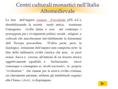 Centri culturali monastici nellItalia Altomedievale La fine dellimpero romano doccidente (476 d.C.), destabilizzando la società tardo antica, trasforma.