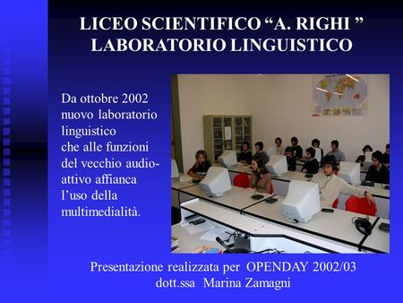 LICEO SCIENTIFICO A. RIGHI LABORATORIO LINGUISTICO Da ottobre 2002 nuovo laboratorio linguistico che alle funzioni del vecchio audio- attivo affianca luso.