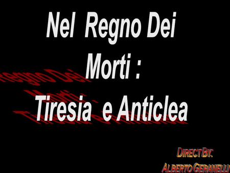 Nel Regno Dei Morti : Tiresia e Anticlea Direct By: Alberto Geranelli.
