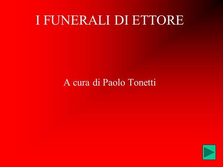 I FUNERALI DI ETTORE A cura di Paolo Tonetti.