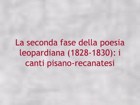 Premessa Con L’epistola Al conte Carlo Pepoli, del 1826, Leopardi aveva pronunciato in via definitiva la rinuncia alla poesia. Alla base di tale distacco.