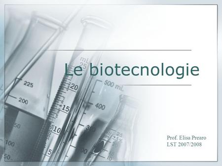 Le biotecnologie Prof. Elisa Prearo LST 2007/2008.