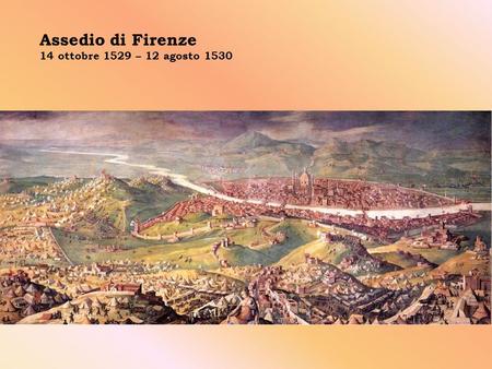 Assedio di Firenze 14 ottobre 1529 – 12 agosto 1530.