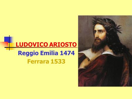 LUDOVICO ARIOSTO Reggio Emilia 1474 Ferrara 1533