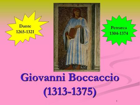 Giovanni Boccaccio (1313-1375) Dante 1265-1321 Petrarca 1304-1374 Giovanni Boccaccio (1313-1375) 1.