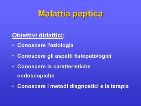 Malattia peptica Obiettivi didattici: Conoscere l’eziologia