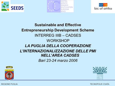REGIONE PUGLIATECNOPOLIS CSATA Sustainable and Effective Entrepreneurship Development Scheme INTERREG IIIB – CADSES WORKSHOP LA PUGLIA DELLA COOPERAZIONE.